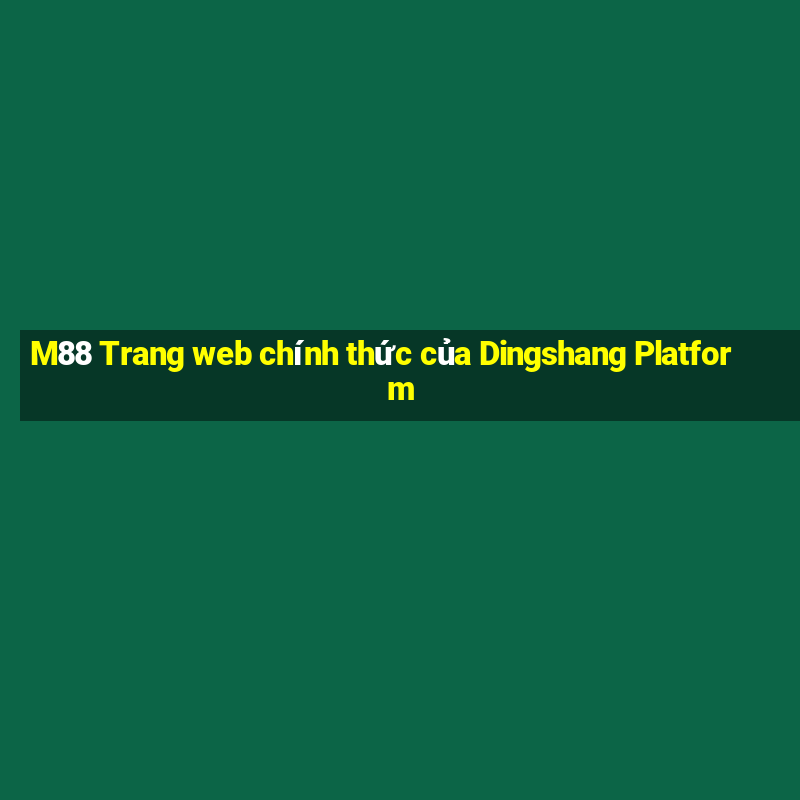 M88 Trang web chính thức của Dingshang Platform