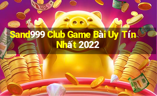 Sand999 Club Game Bài Uy Tín Nhất 2022