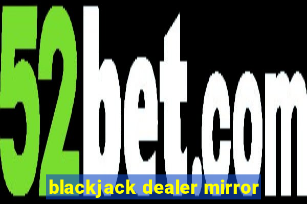 blackjack dealer mirror