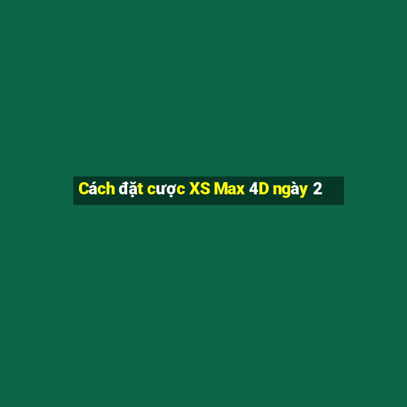 Cách đặt cược XS Max 4D ngày 2