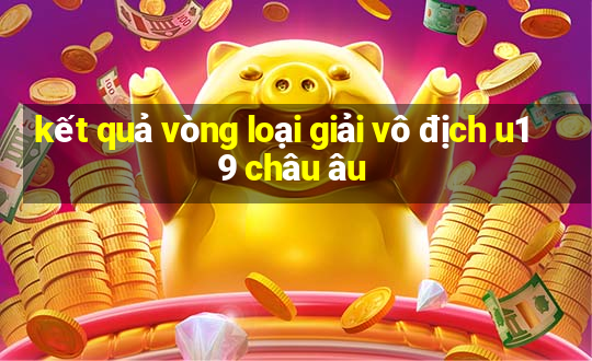 kết quả vòng loại giải vô địch u19 châu âu