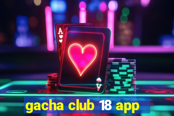 gacha club 18 app