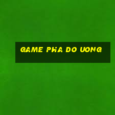 game pha do uong