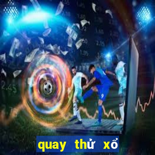 quay thử xổ số tây ninh ngày mai