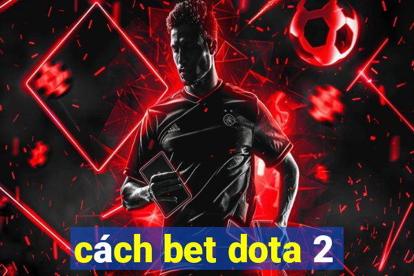 cách bet dota 2