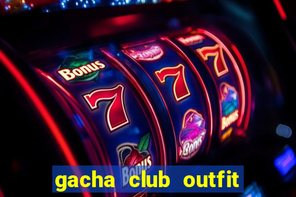 gacha club outfit ideas girl