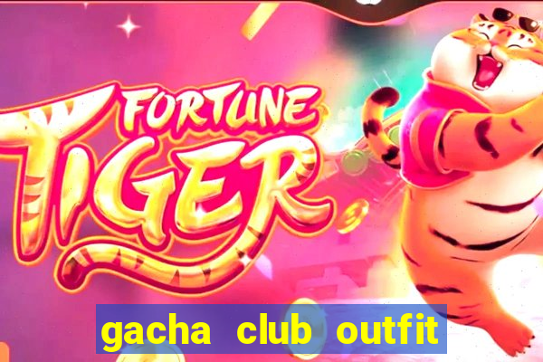 gacha club outfit ideas girl