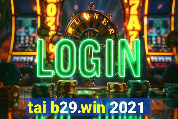 tai b29.win 2021