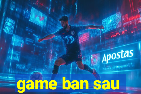 game ban sau