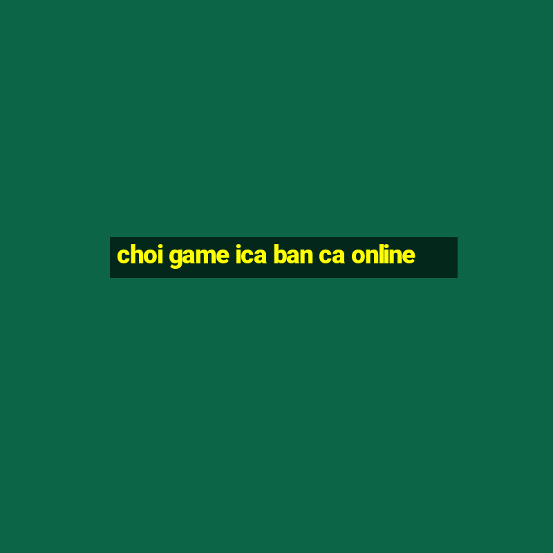 choi game ica ban ca online