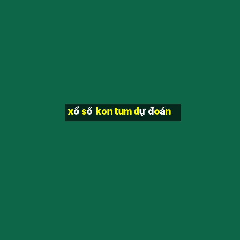 xổ số kon tum dự đoán