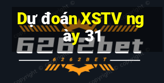 Dự đoán XSTV ngày 31