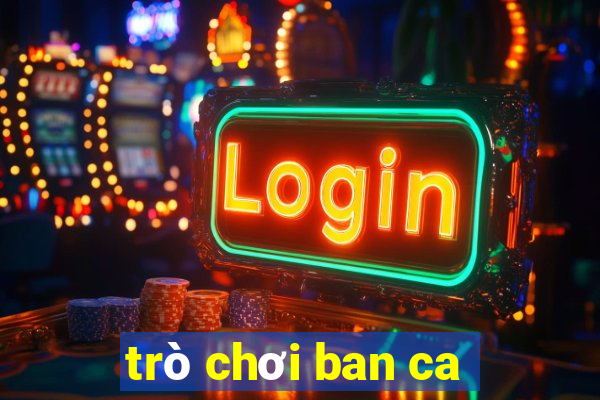 trò chơi ban ca