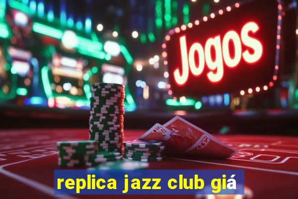 replica jazz club giá