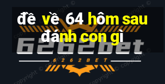 đề về 64 hôm sau đánh con gì