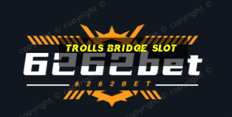 trolls bridge slot