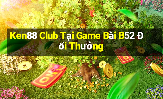 Ken88 Club Tại Game Bài B52 Đổi Thưởng