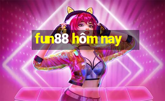 fun88 hôm nay