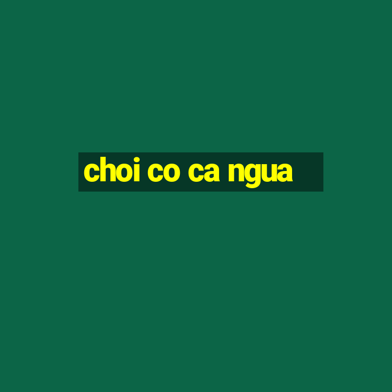 choi co ca ngua