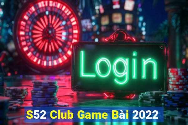 S52 Club Game Bài 2022