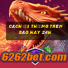 cách đổi thưởng trên báo hay 24h