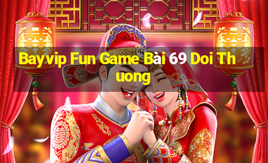 Bayvip Fun Game Bài 69 Doi Thuong