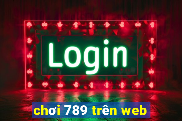 chơi 789 trên web