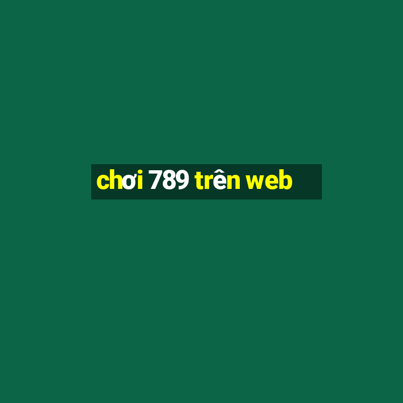 chơi 789 trên web