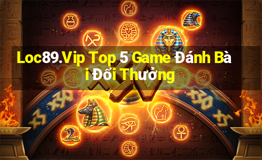 Loc89.Vip Top 5 Game Đánh Bài Đổi Thưởng