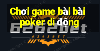 Chơi game bài bài poker di động