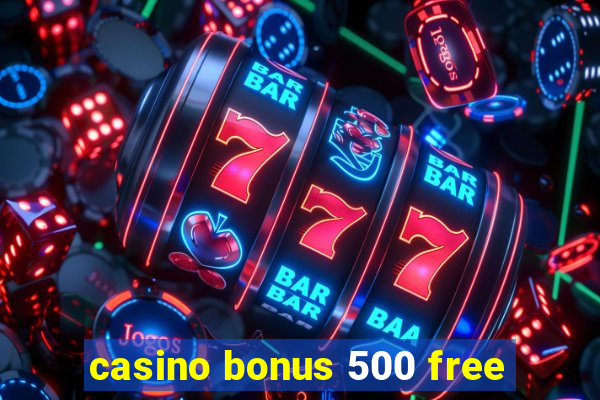 casino bonus 500 free