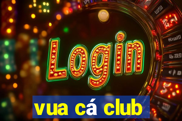 vua cá club