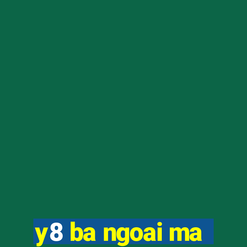 y8 ba ngoai ma