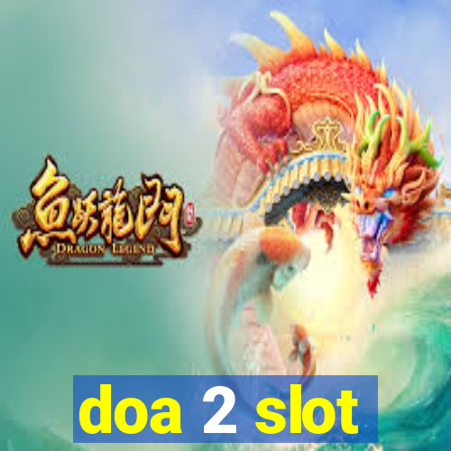 doa 2 slot