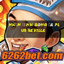 nhận định bóng đá plus sevilla