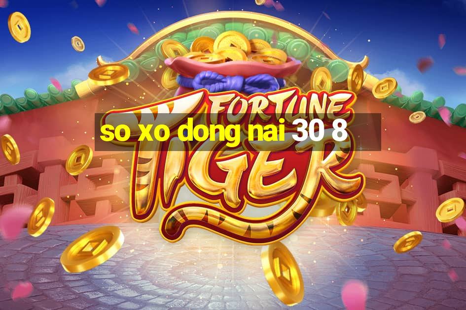 so xo dong nai 30 8