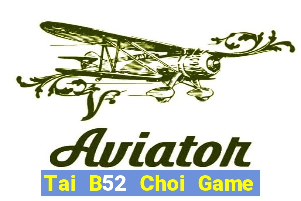 Tai B52 Choi Game Đánh Bài