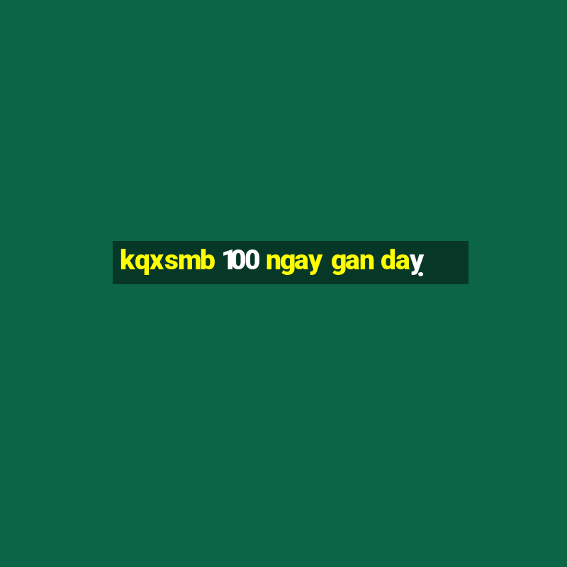 kqxsmb 100 ngay gan daỵ