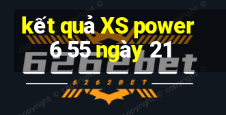 kết quả XS power 6 55 ngày 21