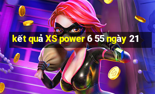 kết quả XS power 6 55 ngày 21