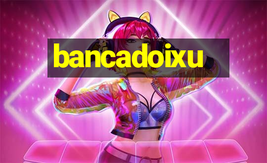 bancadoixu