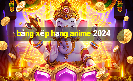 bảng xếp hạng anime 2024