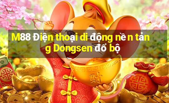 M88 Điện thoại di động nền tảng Dongsen đổ bộ