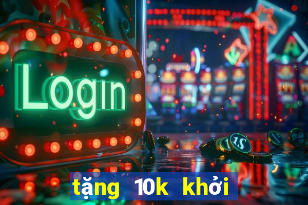 tặng 10k khởi nghiệp nổ hũ