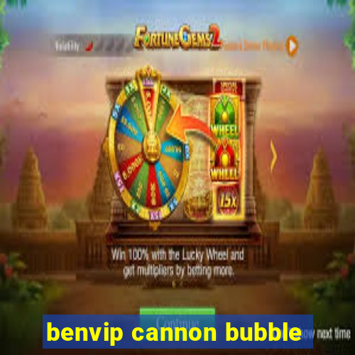 benvip cannon bubble