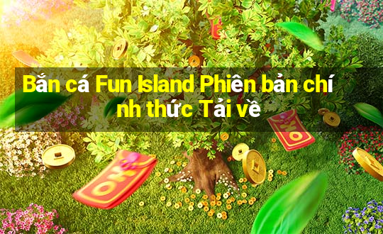 Bắn cá Fun Island Phiên bản chính thức Tải về