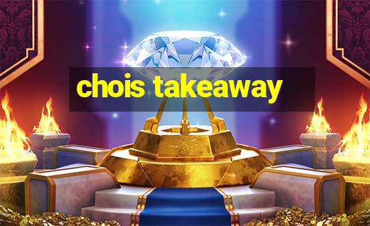 chois takeaway