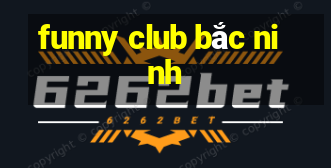 funny club bắc ninh