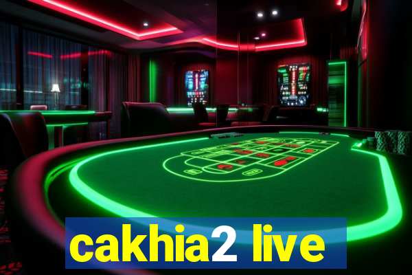 cakhia2 live