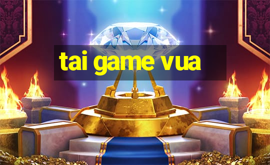 tai game vua